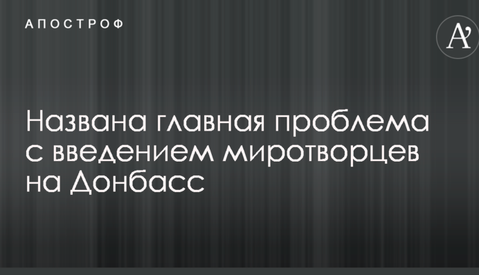 Названа главная проблема с введением миротворцев на Донбасс