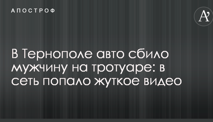 У Тернополі авто збило чоловіка на тротуарі: в мережу потрапило моторошне відео