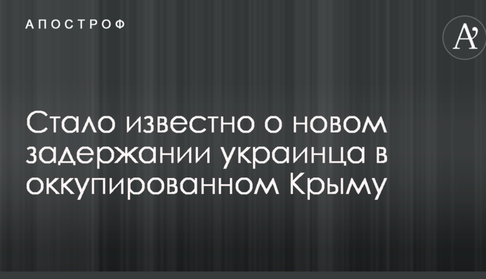 Стало відомо про нове затримання українця в окупованому Криму