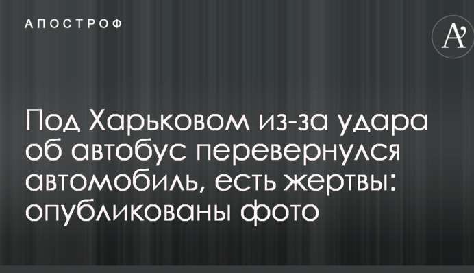 Під Харковом через удар об автобус перекинувся автомобіль, є жертви: опубліковані фото