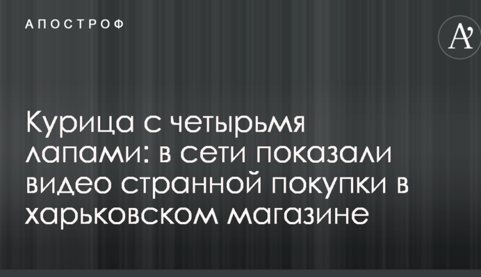 Курица с четырьмя лапами: в сети показали видео странной покупки в харьковском магазине