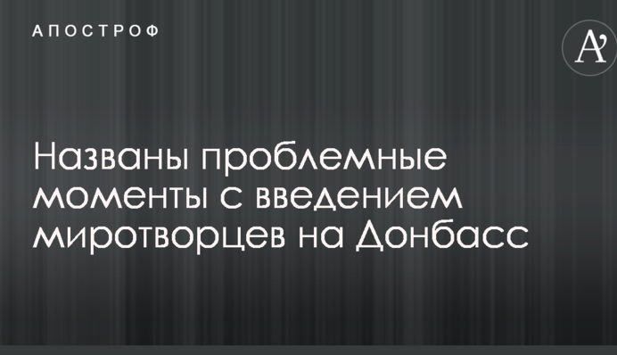 Названы проблемные моменты с введением миротворцев на Донбасс