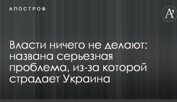 Власти ничего не делают: названа серьезная проблема, из-за которой страдает Украина