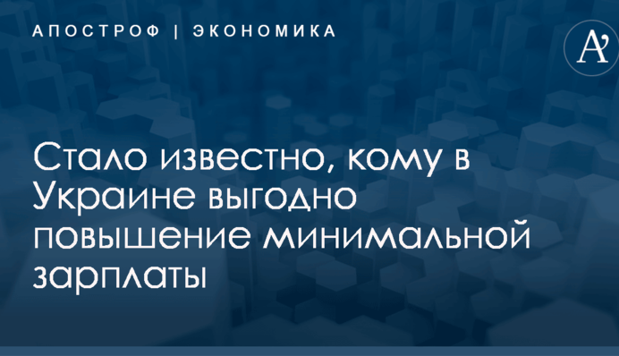 Стало известно, кому в Украине выгодно повышение минимальной зарплаты