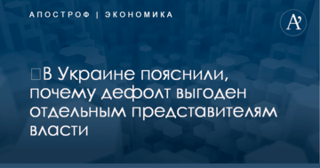​В Украине пояснили, почему дефолт выгоден отдельным представителям власти