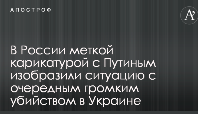 У Росії міткою карикатурою з Путіним зобразили ситуацію з черговим гучним вбивством в Україні