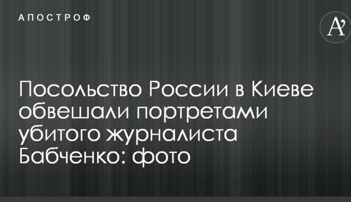 Посольство Росії в Києві обвішали портретами убитого журналіста Бабченка: фото