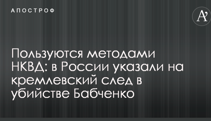 Користуються методами НКВС: у Росії вказали на кремлівський слід у вбивстві Бабченка