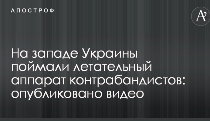На западе Украины поймали летательный аппарат контрабандистов: опубликовано видео