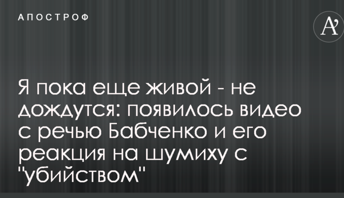 Я поки ще живий - не дочекаються: з'явилося відео з промовою Бабченка і його реакція на галас з "вбивством"