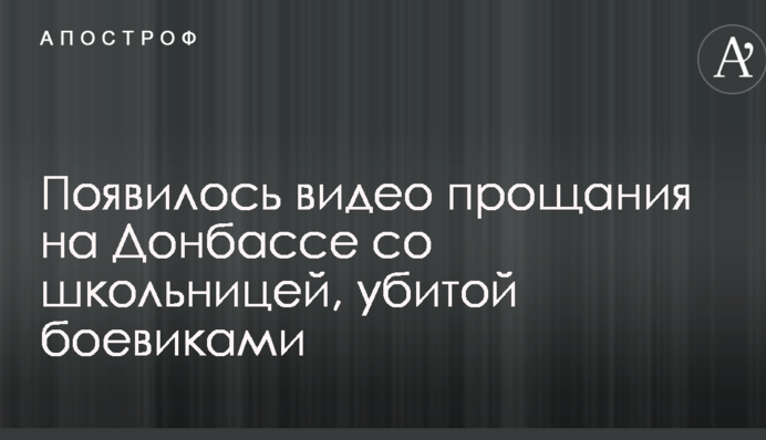 Появилось видео прощания на Донбассе со школьницей, убитой боевиками