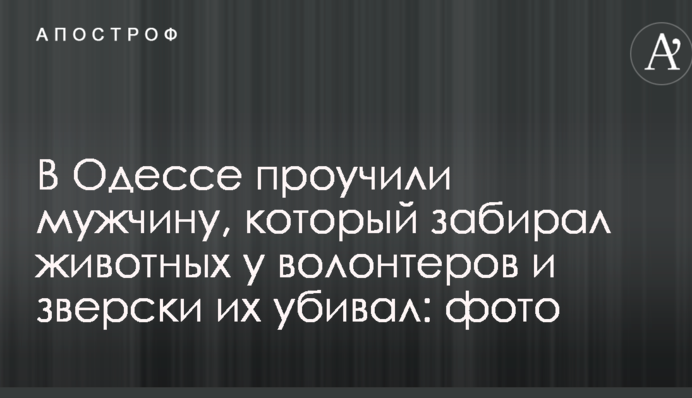 В Одесі провчили чоловіка, який забирав тварин у волонтерів і по-звірячому їх вбивав: фото