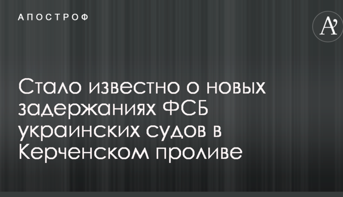 Стало известно о новых задержаниях ФСБ украинских судов в Керченском проливе