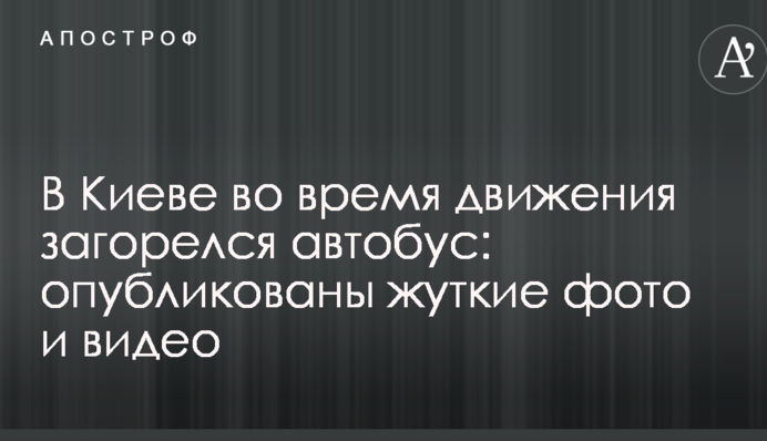 В Киеве во время движения загорелся автобус: опубликованы жуткие фото и видео