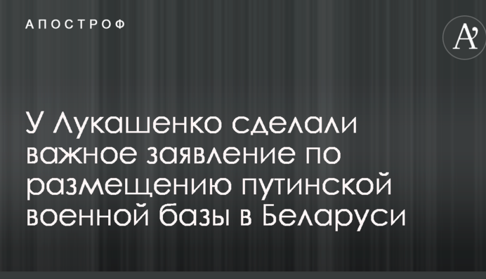 У Лукашенка зробили важливу заяву щодо розміщення путінської військової бази в Білорусі