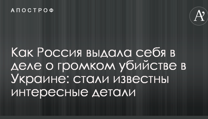 Як Росія видала себе у гучній справі про вбивство в Україні: стали відомі цікаві деталі