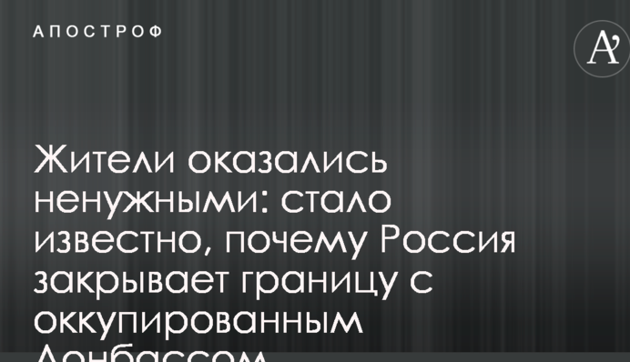 Жители оказались ненужными: стало известно, почему Россия закрывает границу с оккупированным Донбассом
