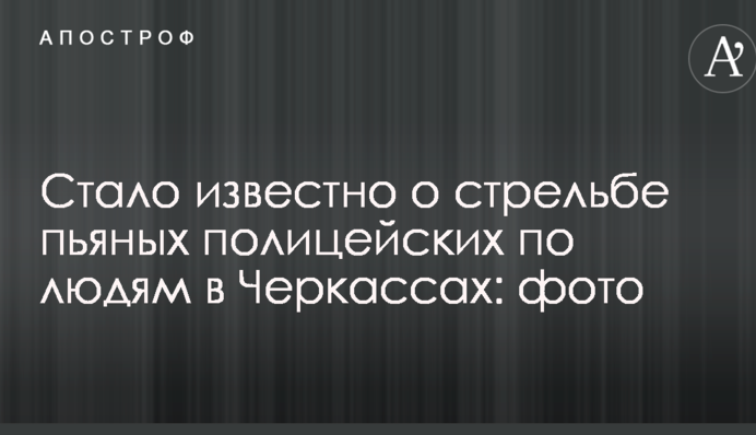 Стало известно о стрельбе пьяных полицейских по людям в Черкассах: фото