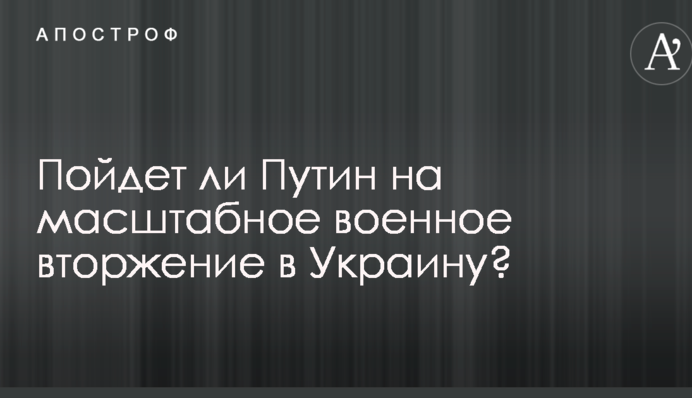 Чи піде Путін на масштабне військове вторгнення в Україну: з'явився свіжий прогноз