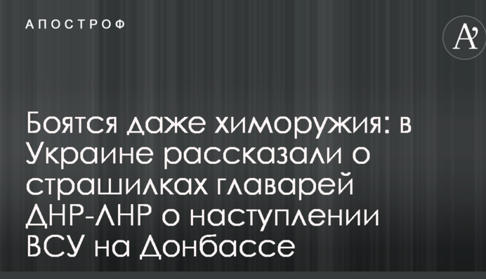 Боятся даже химоружия: в Украине рассказали о страшилках главарей ДНР-ЛНР о наступлении ВСУ на Донбассе