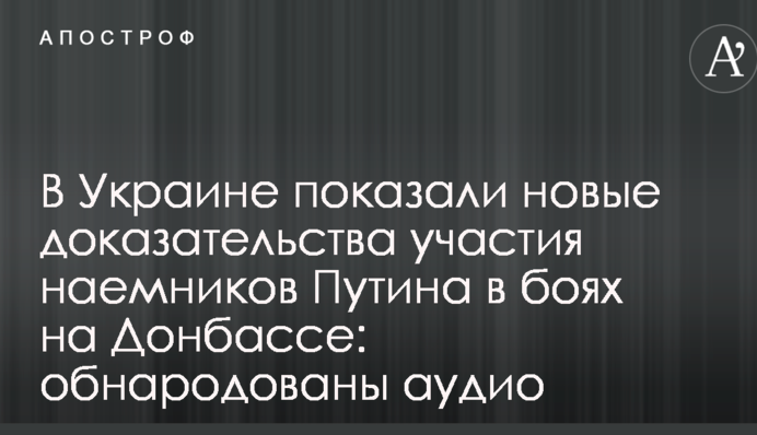 В Украине показали новые доказательства участия наемников Путина в боях на Донбассе: обнародованы аудио