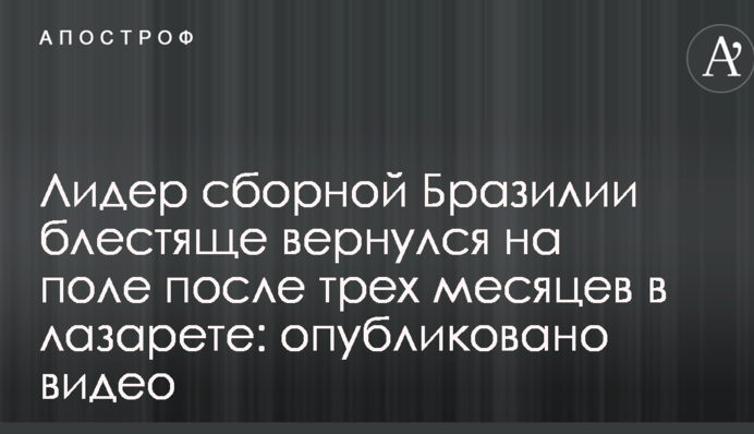 Лидер сборной Бразилии блестяще вернулся на поле после трех месяцев в лазарете: опубликовано видео