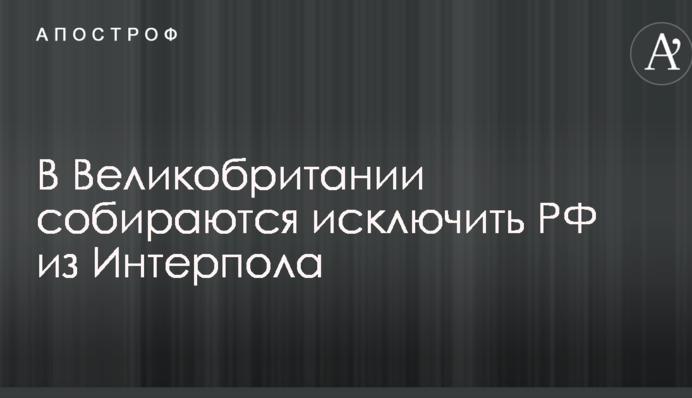У Великобританії збираються виключити РФ із Інтерполу