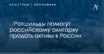 ​Ротшильды помогут российскому олигарху продать активы в России