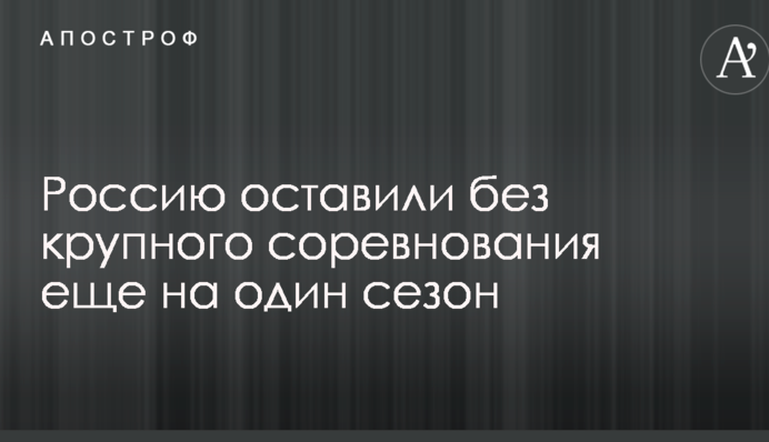 Росію залишили без крупного змагання ще на один сезон