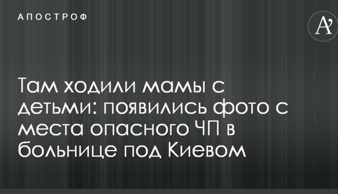 Там ходили мамы с детьми: появились фото с места опасного ЧП в больнице под Киевом