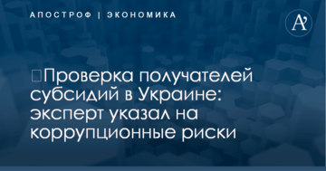 ​Проверка получателей субсидий в Украине: эксперт указал на коррупционные риски