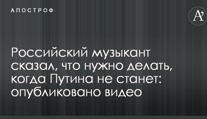 Российский музыкант сказал, что нужно делать, когда Путина не станет: опубликовано видео