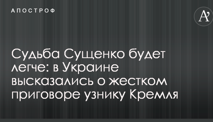 Судьба Сущенко будет легче: в Украине высказались о жестком приговоре узнику Кремля