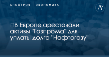 ​В Европе арестовали активы "Газпрома" для уплаты долга "Нафтогазу"