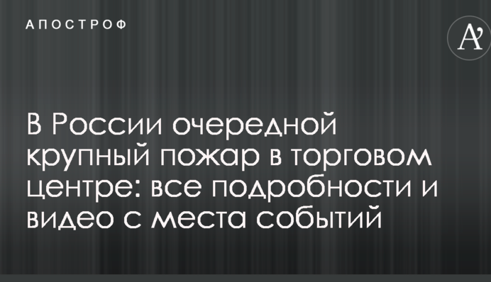 В Росії чергова велика пожежа в торговому центрі: всі подробиці і відео з місця подій