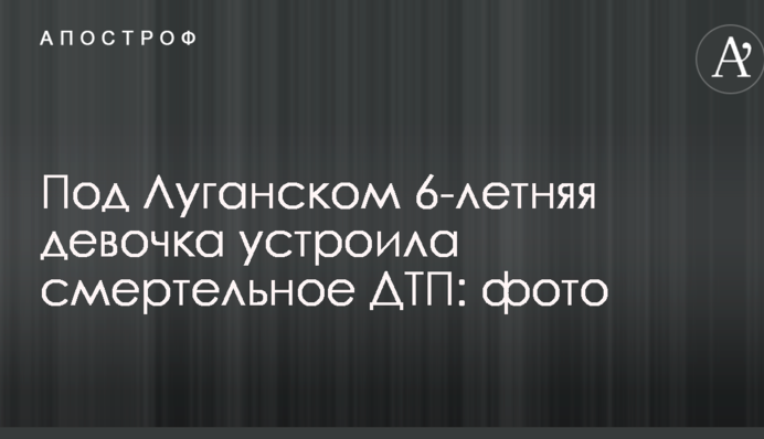 Под Луганском 6-летняя девочка устроила смертельное ДТП: опубликовано фото