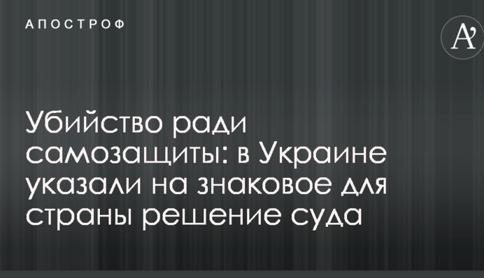 Вбивство заради самозахисту: в Україні вказали на знакове для країни рішення суду