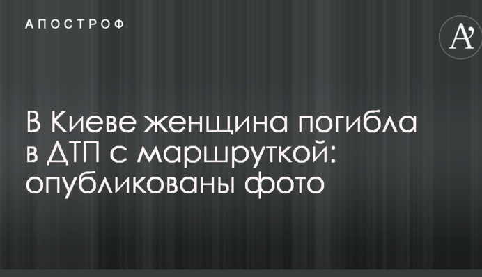 У Києві жінка загинула у ДТП з маршруткою: опубліковано фото