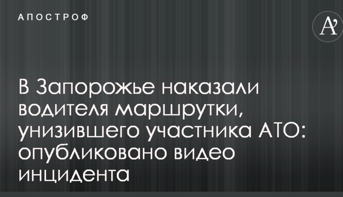 У Запоріжжі покарали водія маршрутки, що принизив учасника АТО: опубліковано відео інциденту