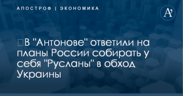 ​В "Антонове" ответили на планы России собирать у себя "Русланы" в обход Украины