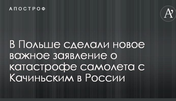 В Польше сделали новое важное заявление о катастрофе самолета с Качиньским в России