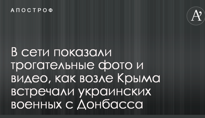 В сети показали трогательные фото и видео, как возле Крыма встречали украинских военных с Донбасса