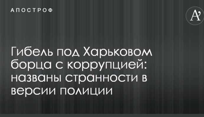 Загибель під Харковом борця з корупцією: названо дивацтва в версії поліції
