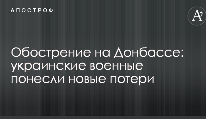 Загострення на Донбасі: українські військові понесли нові втрати