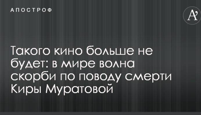 Такого кіно більше не буде: в світі хвиля скорботи з приводу смерті Кіри Муратової