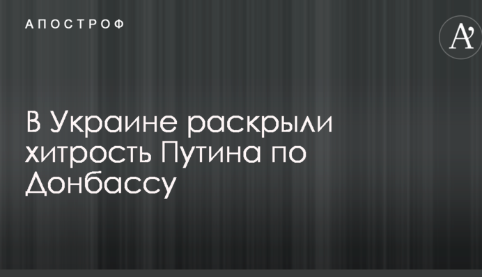 В Украине раскрыли хитрость Путина по Донбассу
