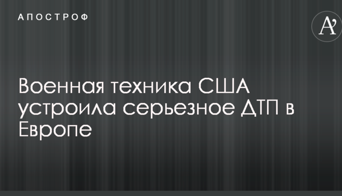 Військова техніка США влаштувала серйозну ДТП в Європі: з'явилися фото