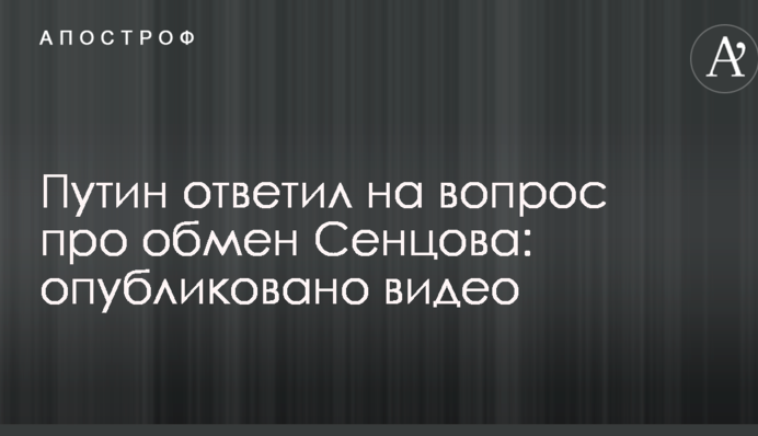 Путін відповів на питання про обмін Сенцова: опубліковано відео