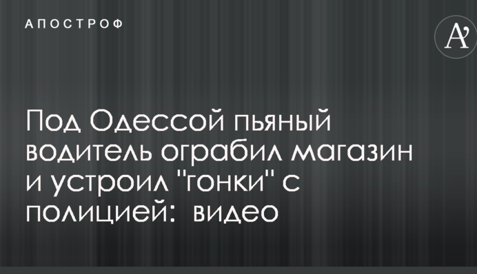 Під Одесою п'яний водій пограбував магазин і влаштував 
