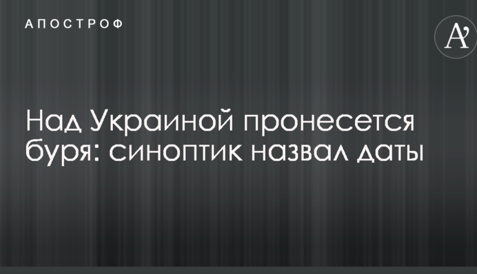 Над Україною пронесеться буря: синоптик назвав дати